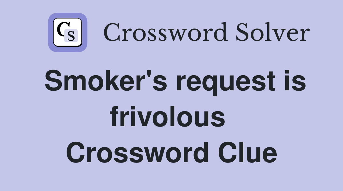 Smoker's request is frivolous  Crossword Clue