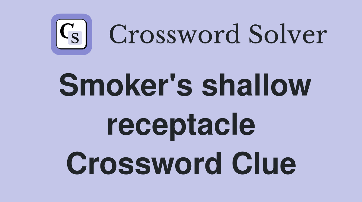 Smoker's shallow receptacle Crossword Clue