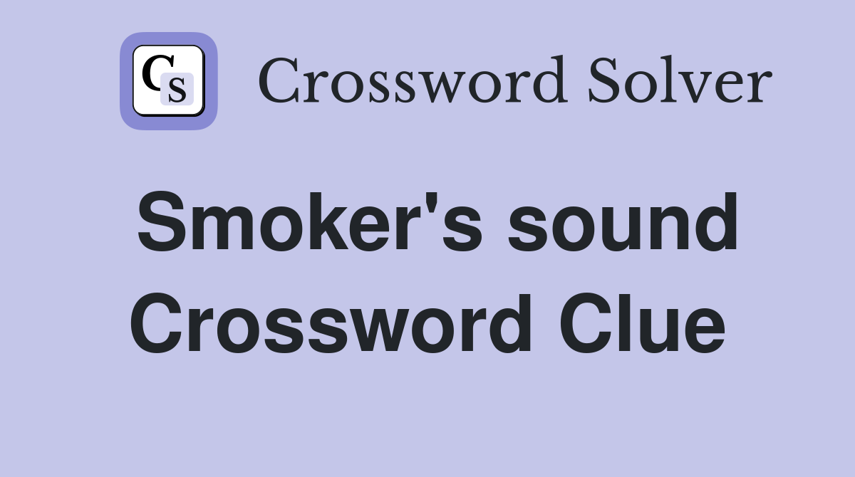 Smoker's sound Crossword Clue