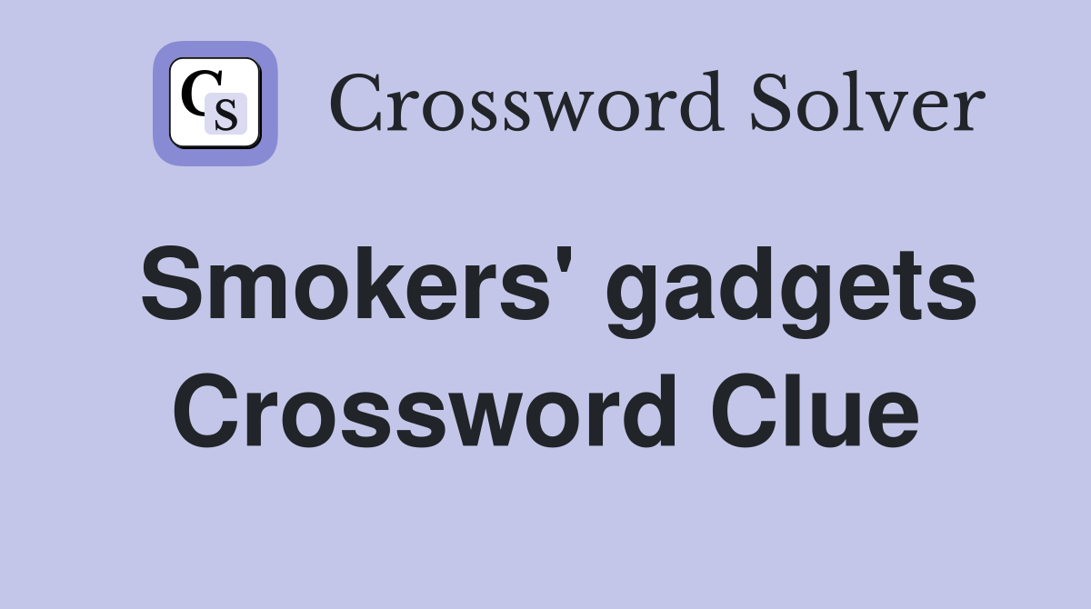 Smokers' gadgets Crossword Clue