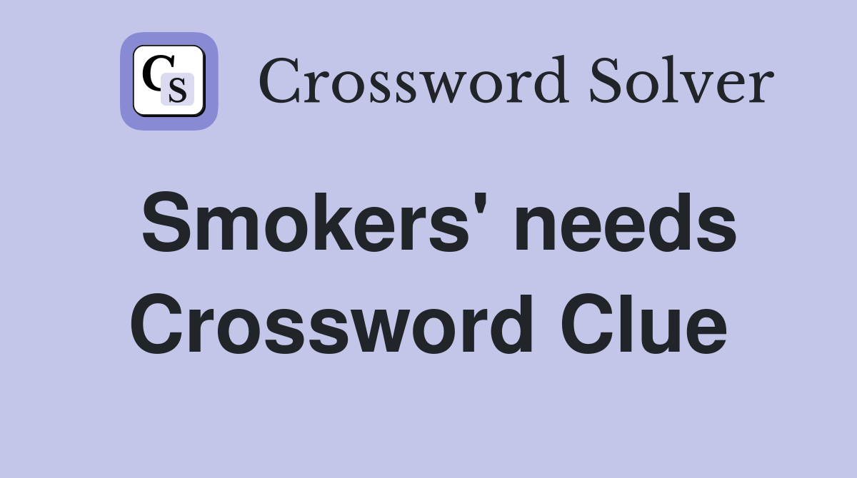 Smokers' needs Crossword Clue