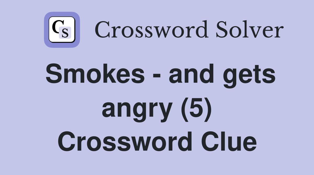 Smokes - and gets angry (5) Crossword Clue