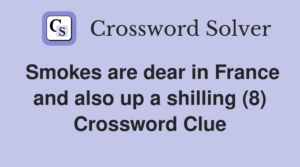 Smokes are dear in France and also up a shilling (8) Crossword Clue