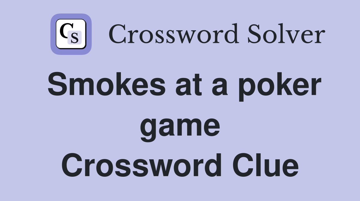 Smokes at a poker game Crossword Clue