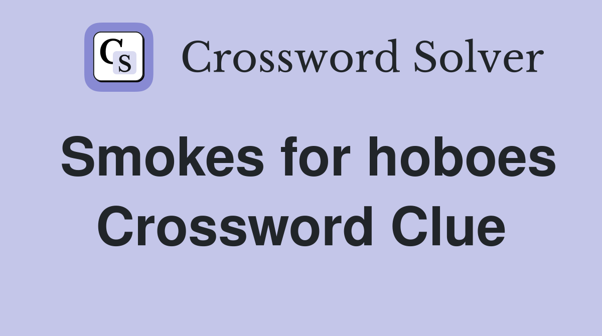 Smokes for hoboes Crossword Clue