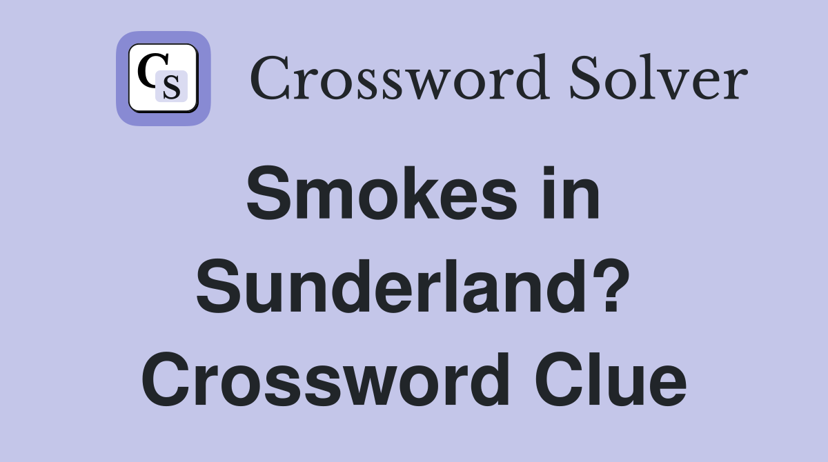 Smokes in Sunderland? Crossword Clue
