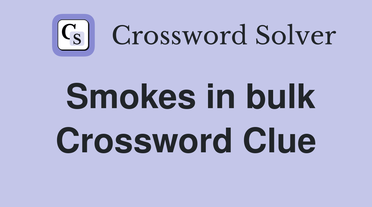 Smokes in bulk Crossword Clue
