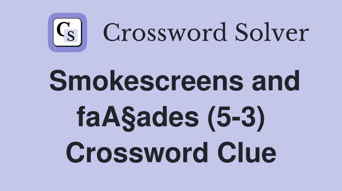 Smokescreens and faA§ades (5-3) Crossword Clue