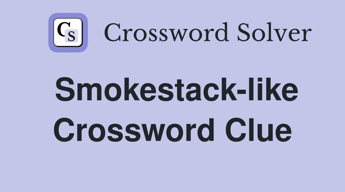 Smokestack-like Crossword Clue