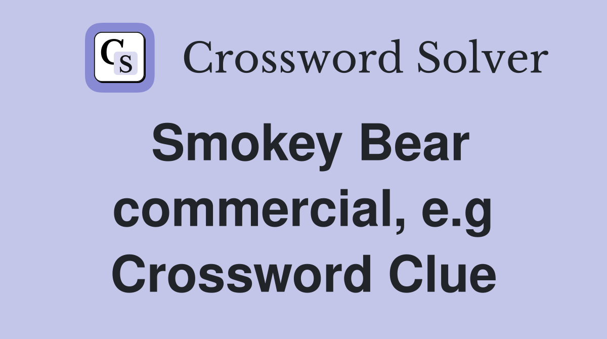 Smokey Bear commercial, e.g Crossword Clue