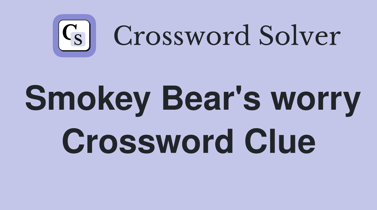 Smokey Bear's worry Crossword Clue