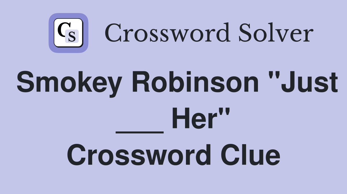 Smokey Robinson "Just ___ Her" Crossword Clue