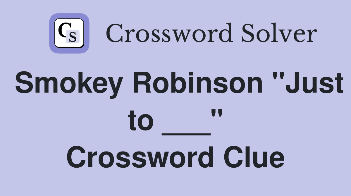 Smokey Robinson "Just to ___" Crossword Clue