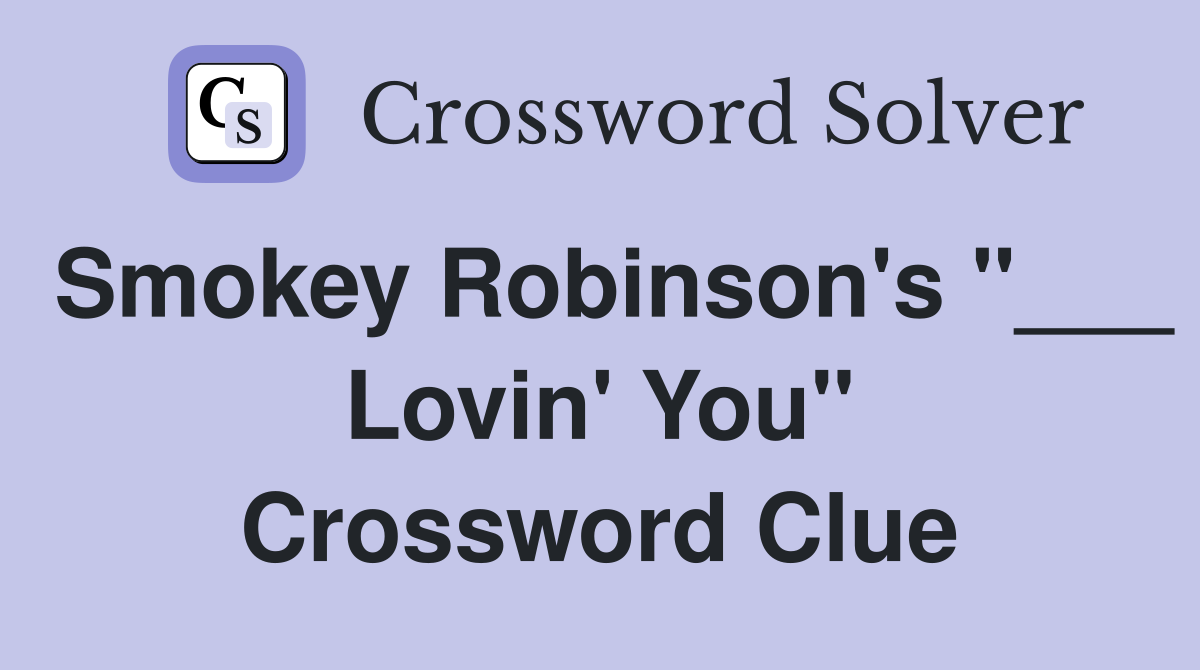 Smokey Robinson's "___ Lovin' You" Crossword Clue