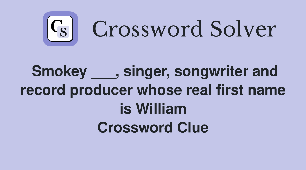 Smokey ___, singer, songwriter and record producer whose real first name is William Crossword Clue