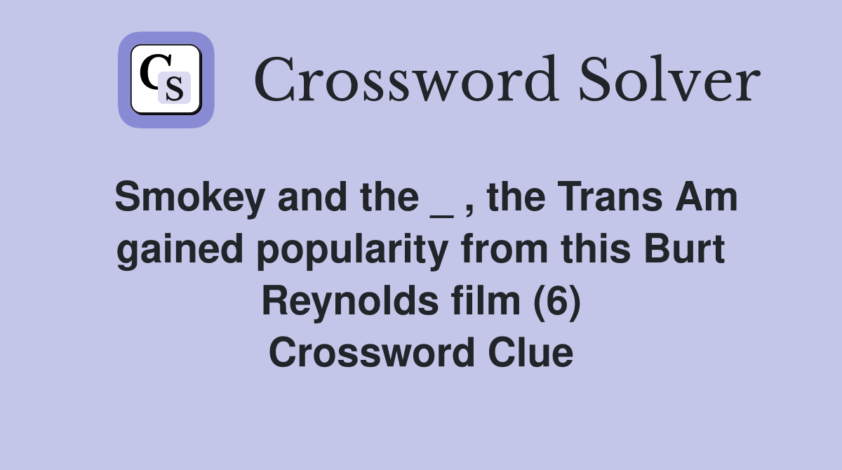 Smokey and the _ , the Trans Am gained popularity from this Burt Reynolds film (6) Crossword Clue