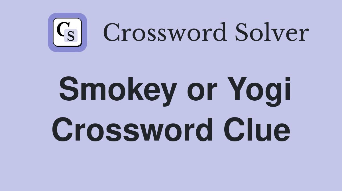 Smokey or Yogi Crossword Clue