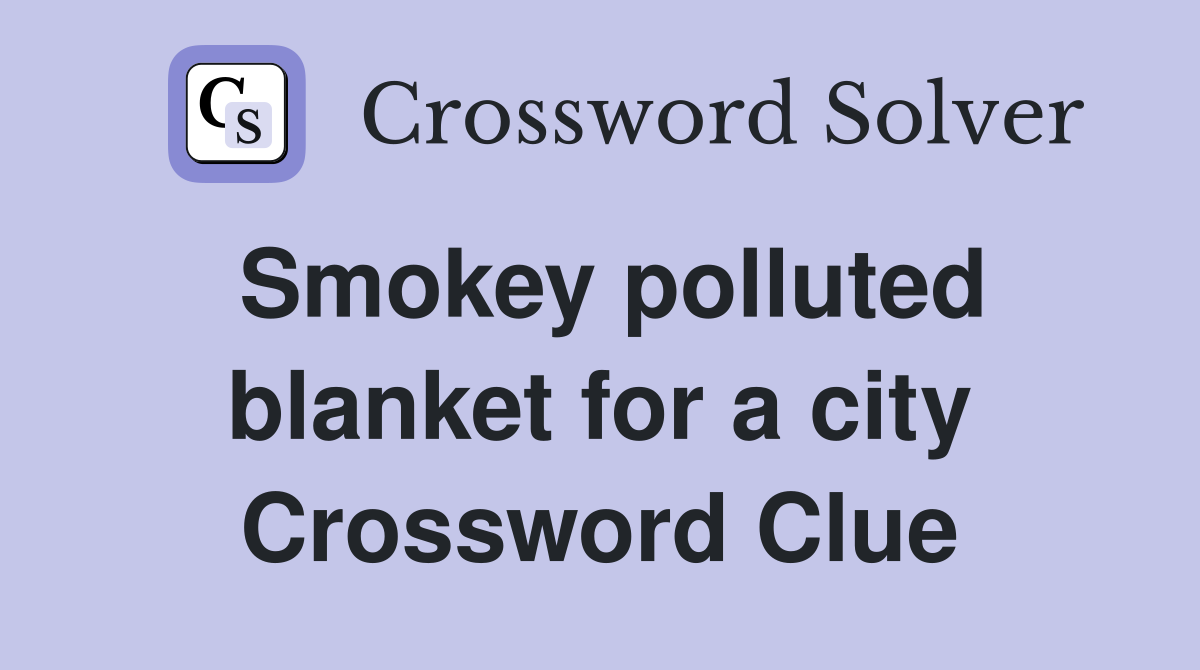 Smokey polluted blanket for a city Crossword Clue