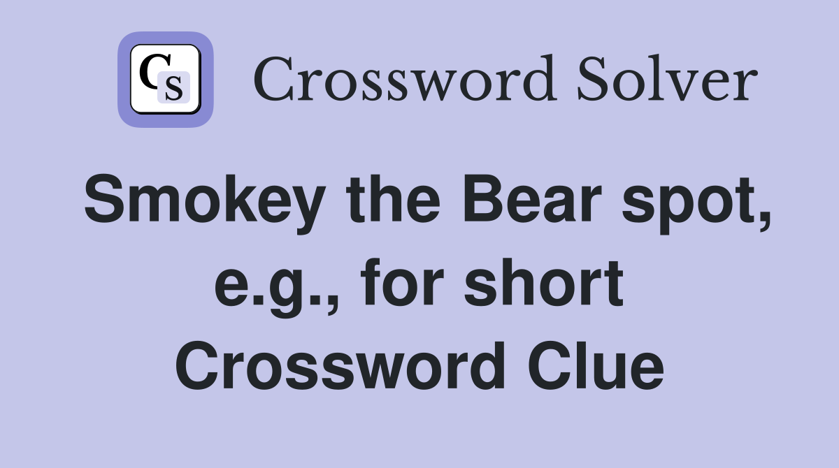 Smokey the Bear spot, e.g., for short Crossword Clue
