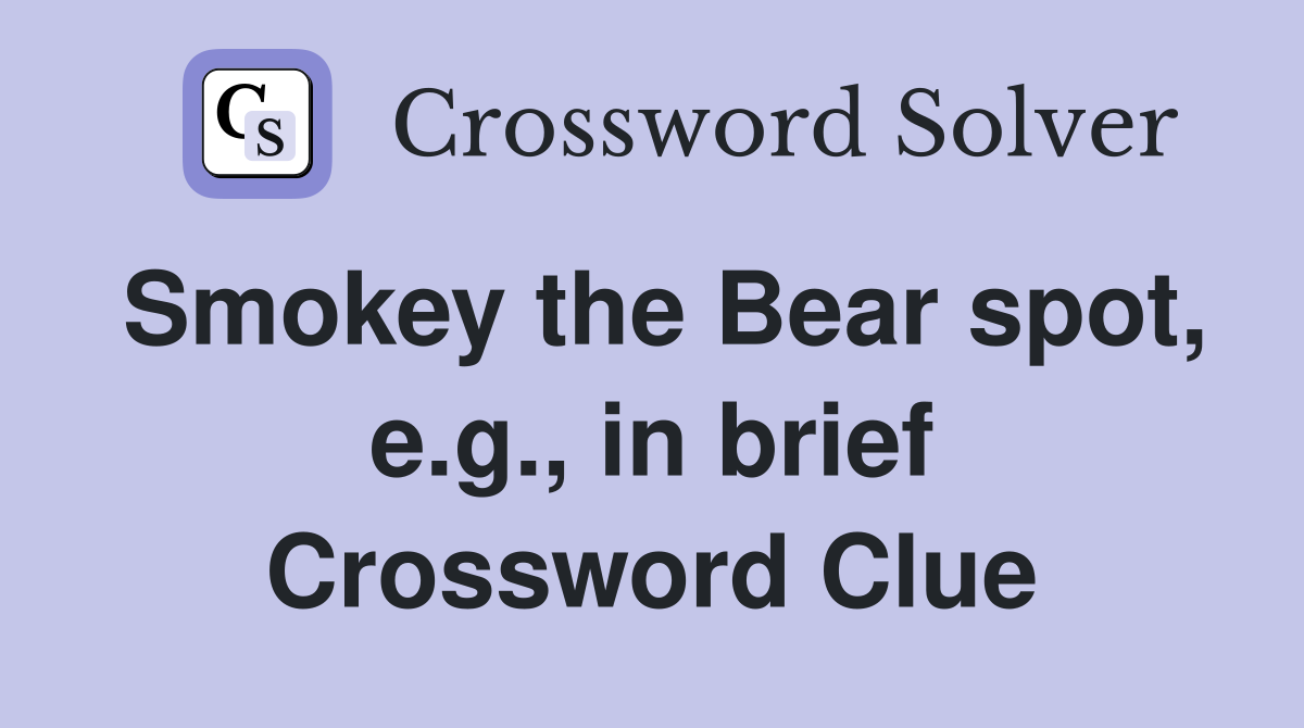 Smokey the Bear spot, e.g., in brief Crossword Clue