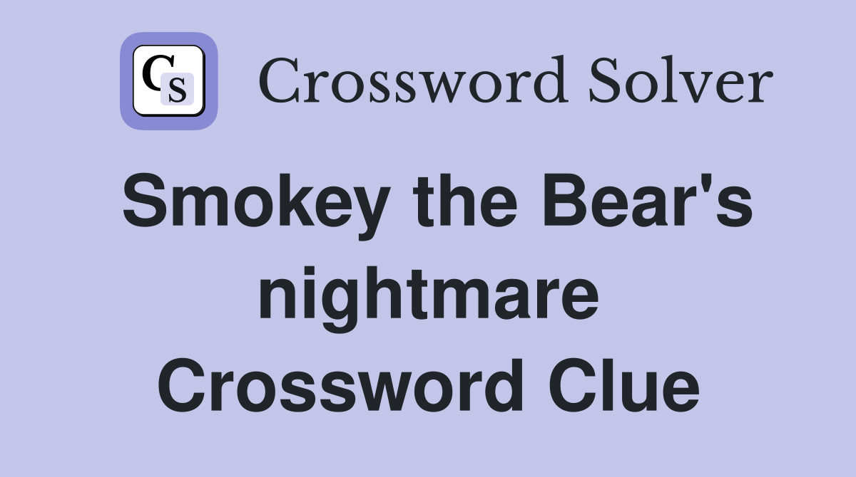 Smokey the Bear's nightmare Crossword Clue