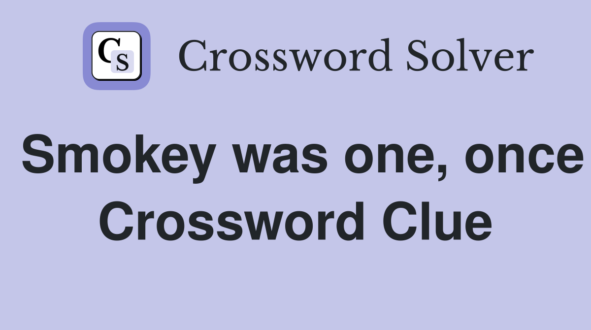 Smokey was one, once Crossword Clue