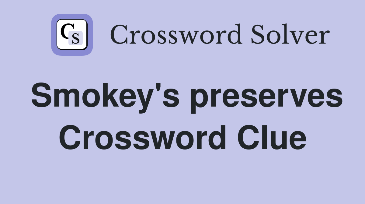 Smokey's preserves Crossword Clue