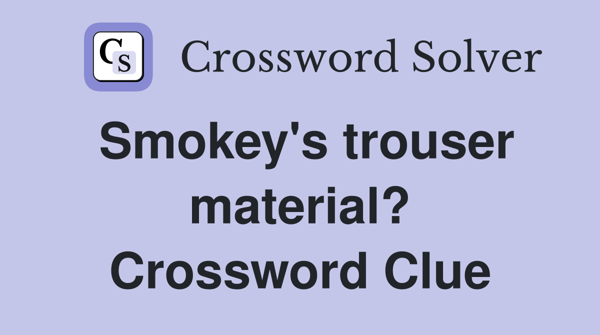 Smokey's trouser material? Crossword Clue
