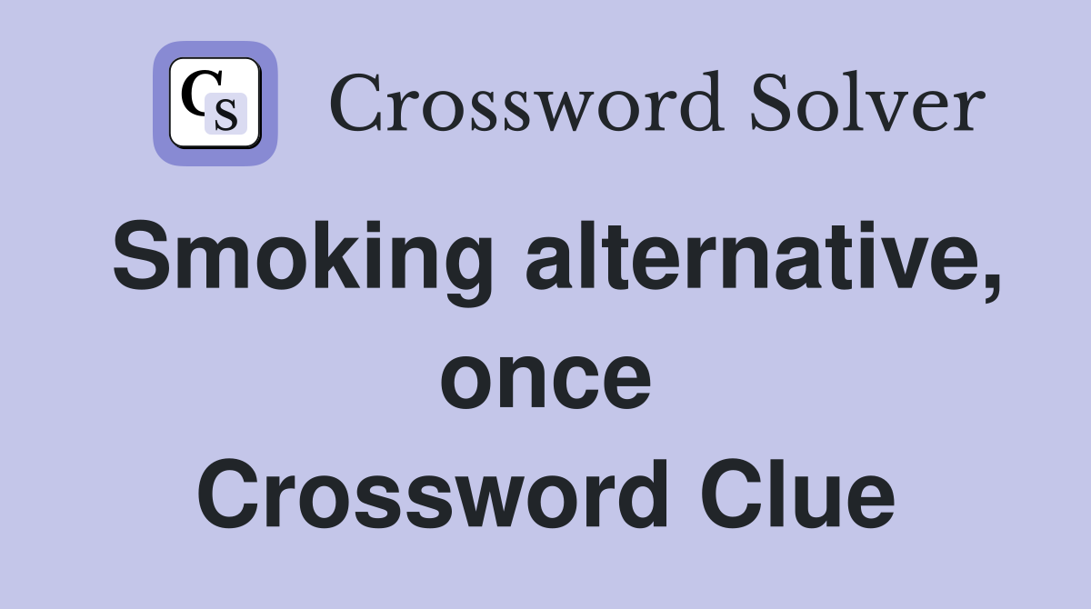 Smoking alternative, once Crossword Clue