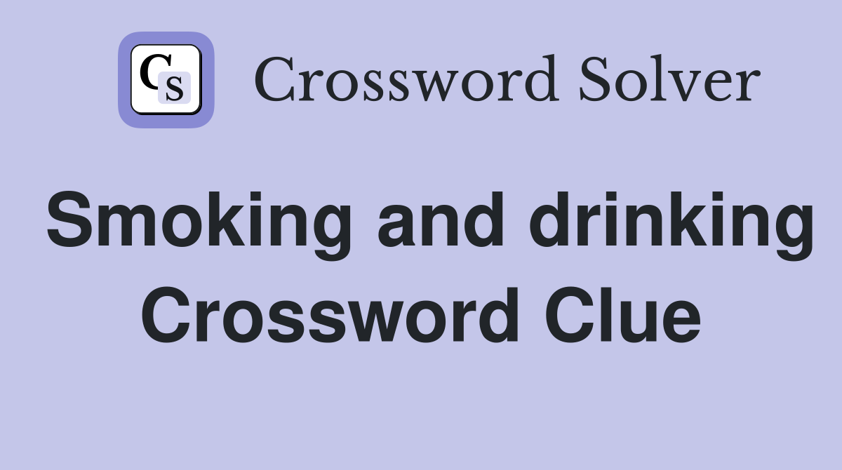 Smoking and drinking Crossword Clue