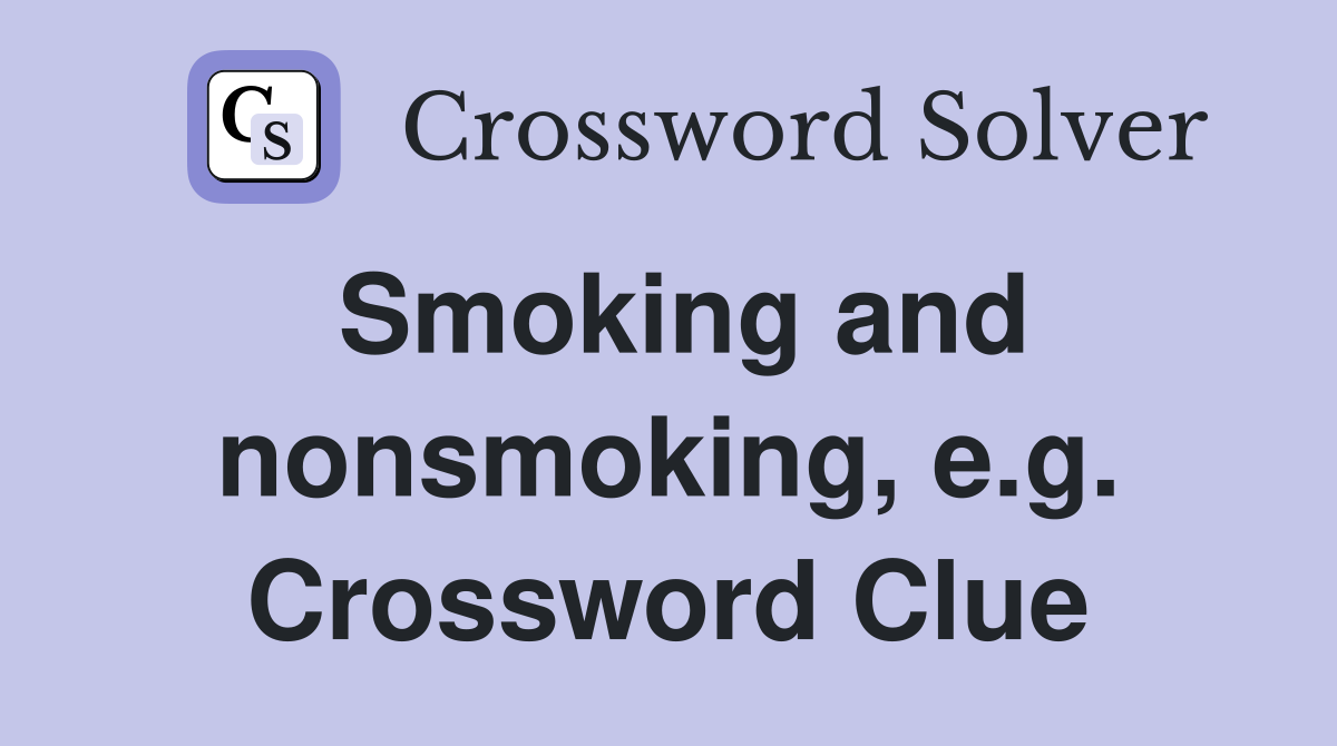 Smoking and nonsmoking, e.g. Crossword Clue