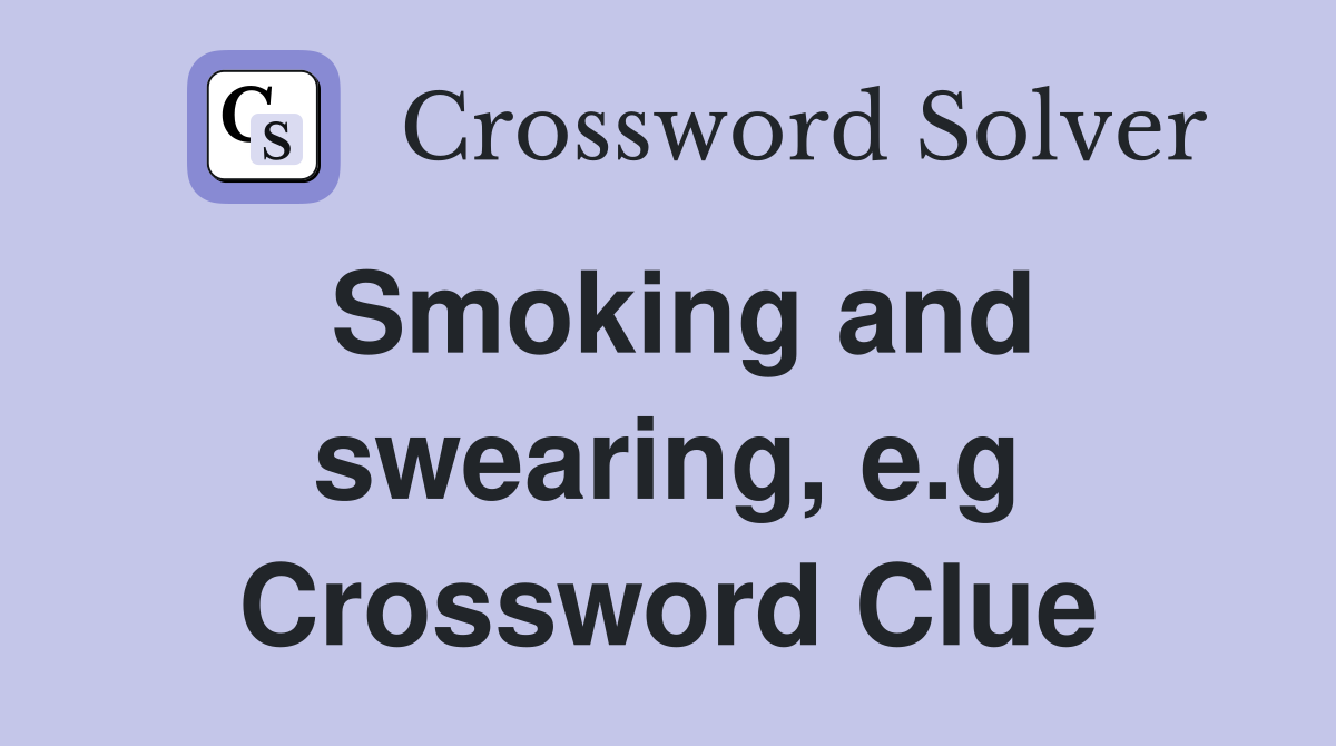 Smoking and swearing, e.g Crossword Clue