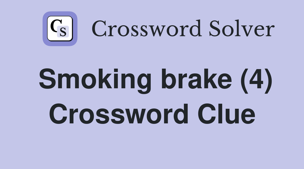 Smoking brake (4) Crossword Clue