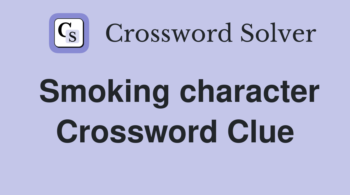 Smoking character Crossword Clue