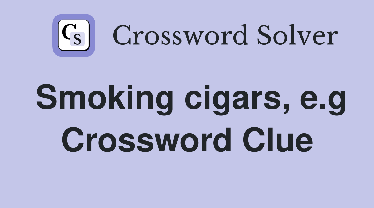 Smoking cigars, e.g Crossword Clue