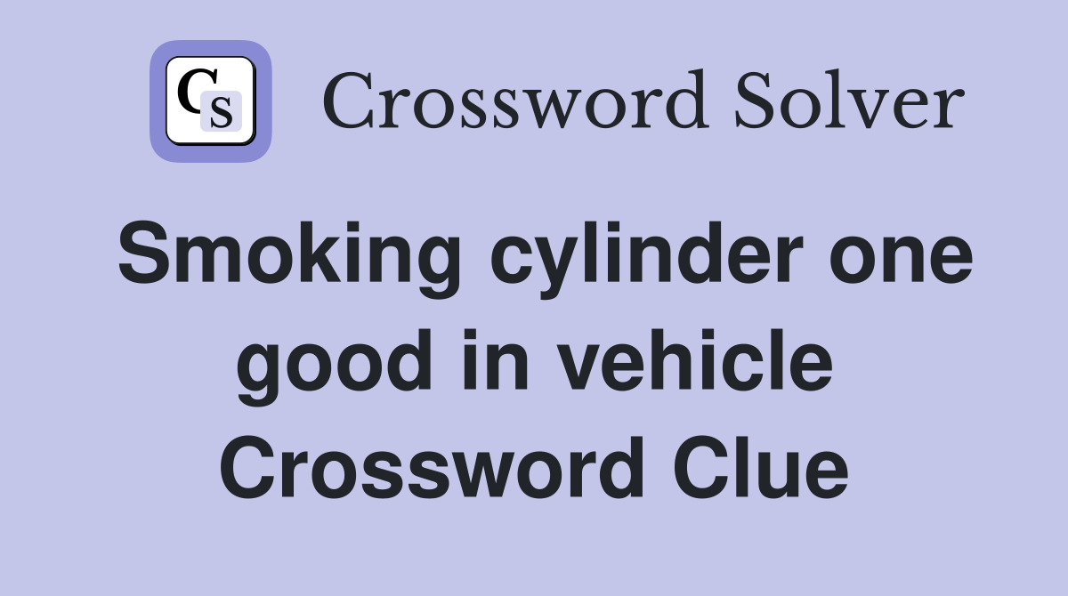 Smoking cylinder one good in vehicle Crossword Clue