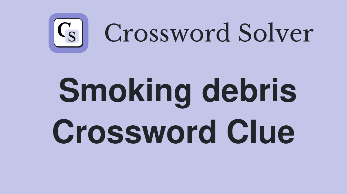 Smoking debris Crossword Clue