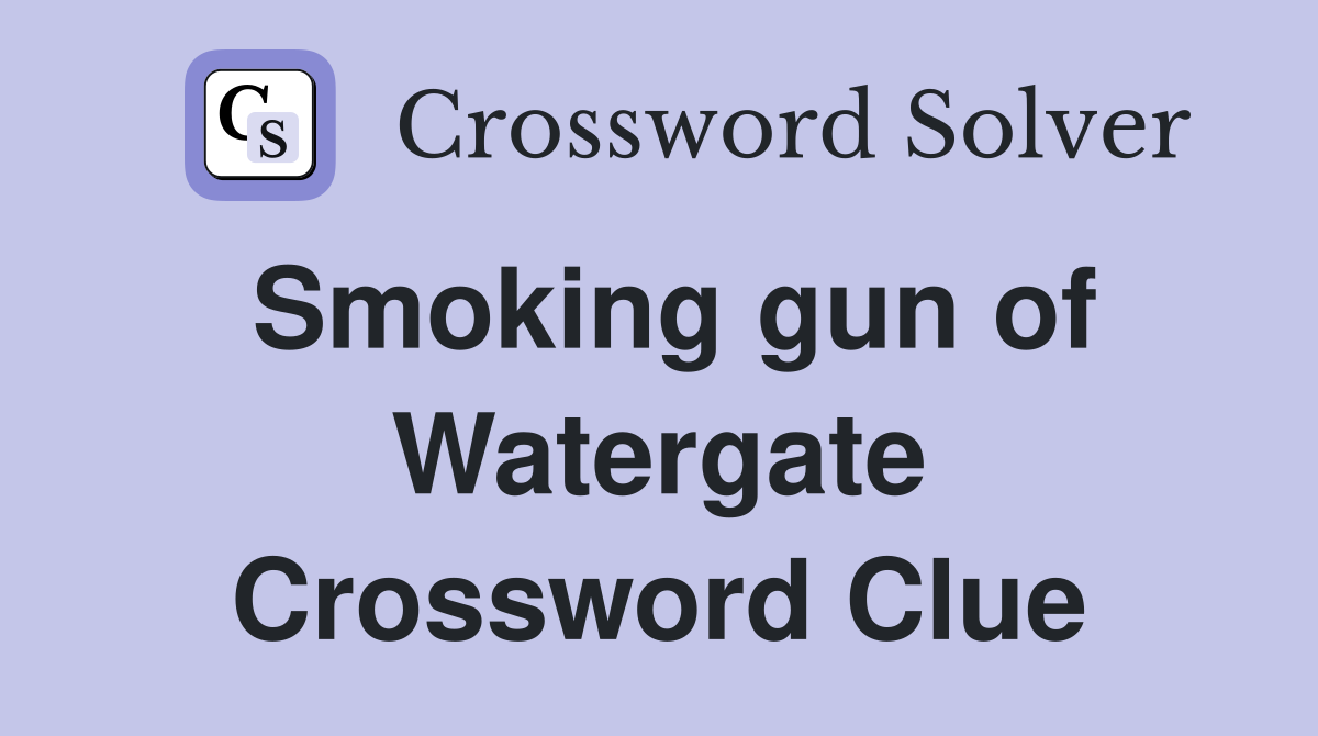Smoking gun of Watergate Crossword Clue