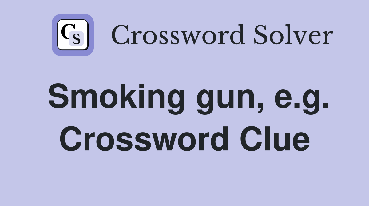 Smoking gun, e.g. Crossword Clue