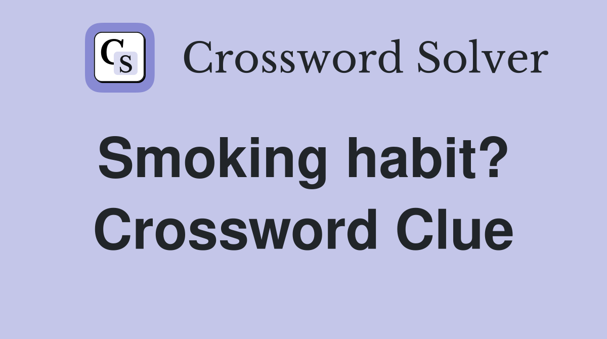 Smoking habit?  Crossword Clue