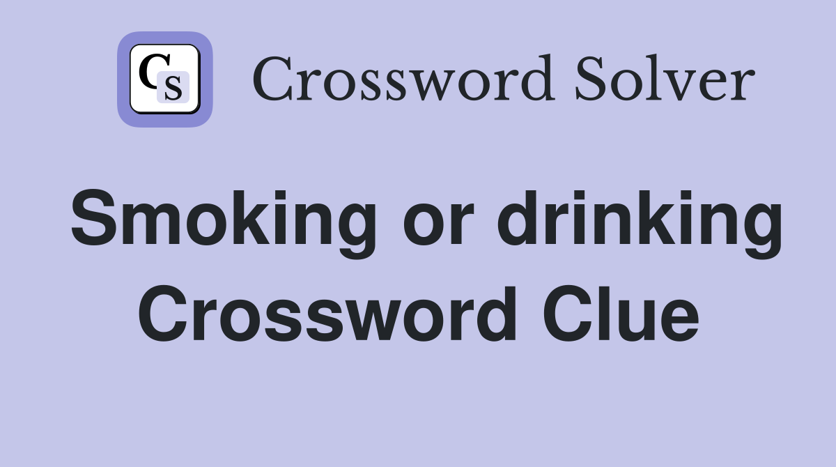 Smoking or drinking Crossword Clue