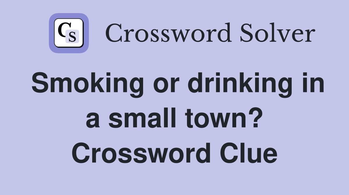 Smoking or drinking in a small town? Crossword Clue