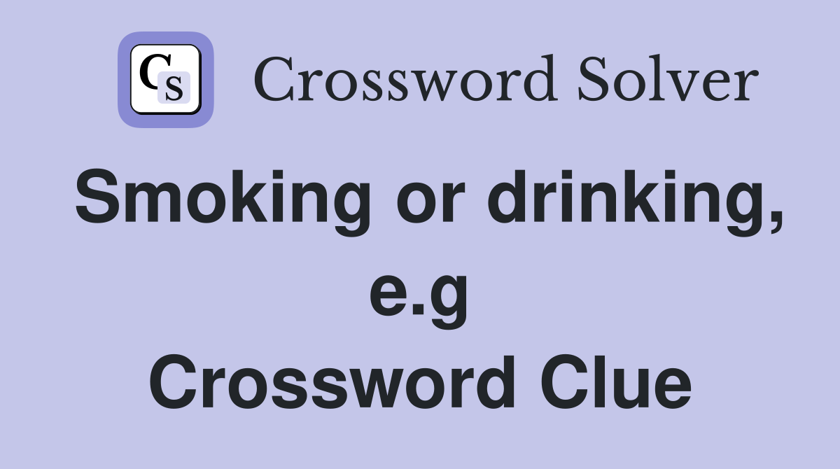 Smoking or drinking, e.g Crossword Clue