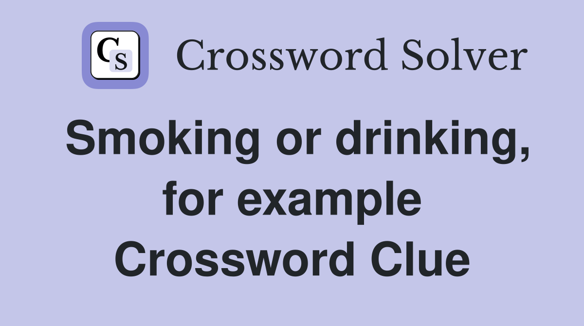 Smoking or drinking, for example Crossword Clue