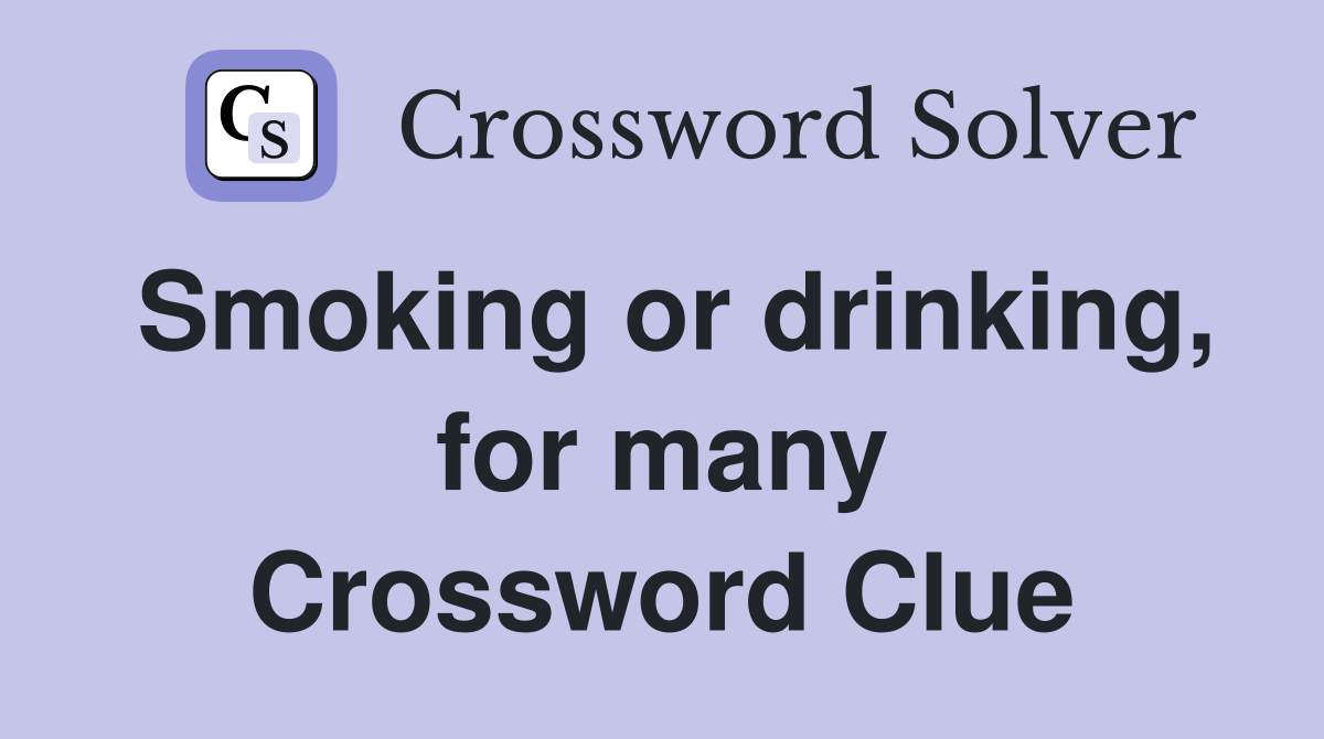 Smoking or drinking, for many Crossword Clue