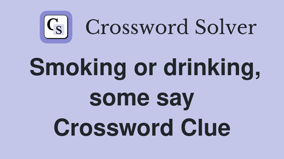 Smoking or drinking, some say Crossword Clue