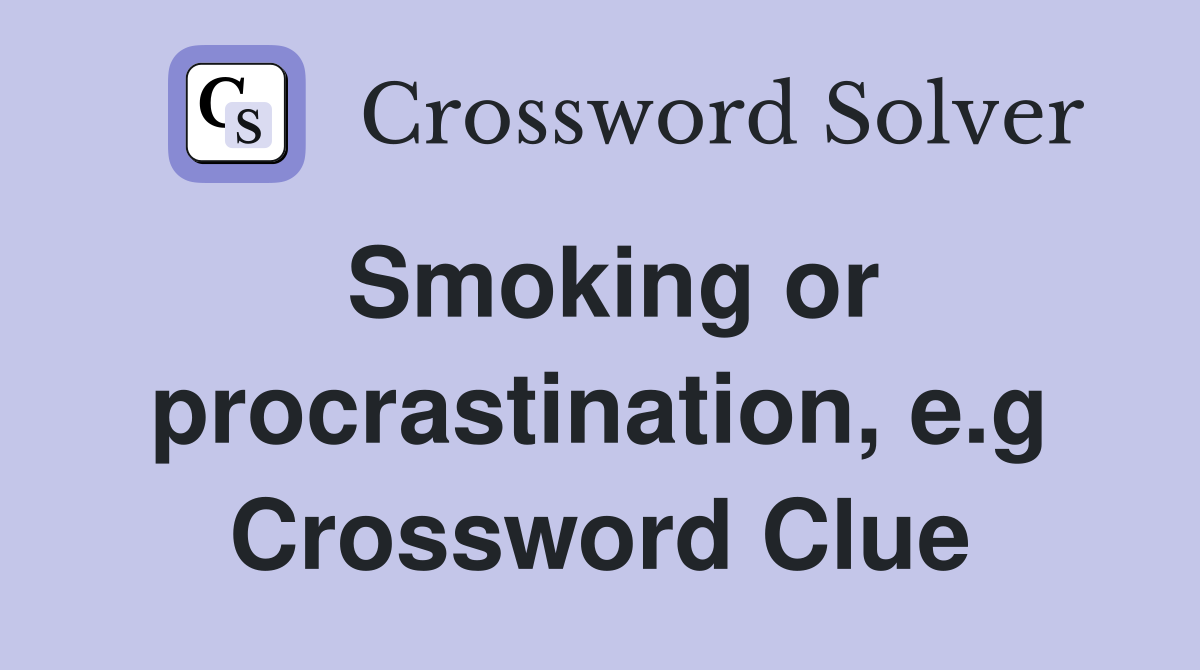 Smoking or procrastination, e.g Crossword Clue