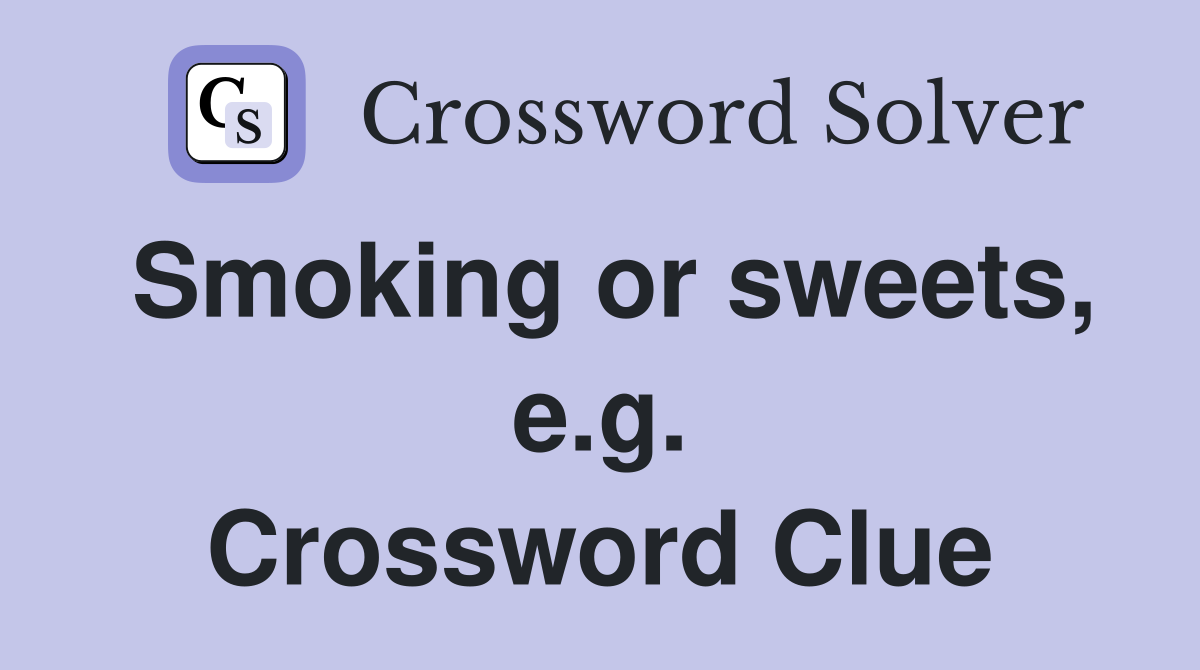 Smoking or sweets, e.g. Crossword Clue