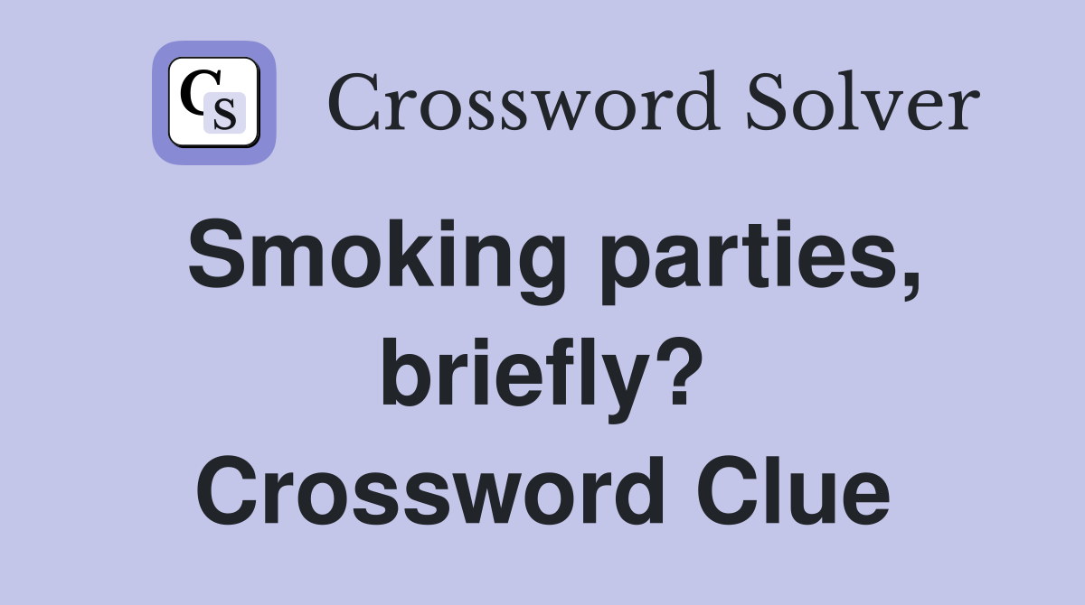 Smoking parties, briefly? Crossword Clue