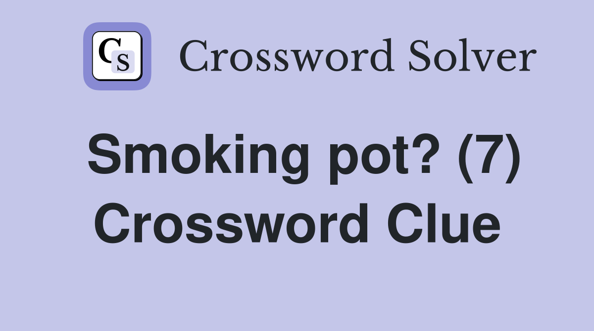 Smoking pot? (7) Crossword Clue